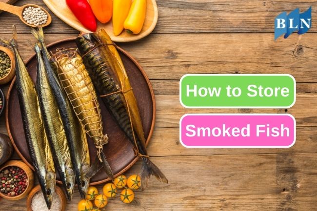 Tips And Tricks For Storing Your Smoked Fish